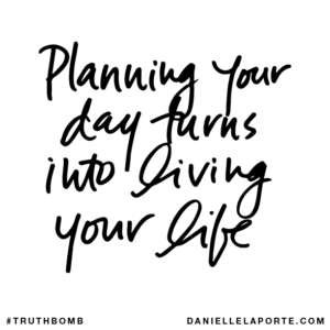 #Truthbomb - Planning your day turns into living your life.