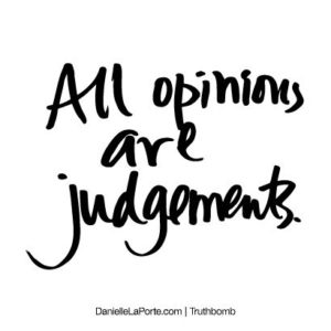 #Truthbomb - All opinions are judgements.