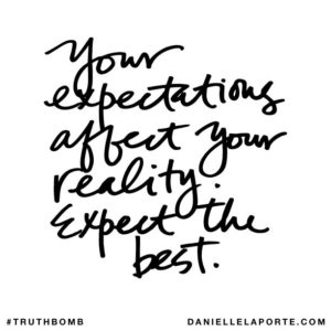 #Truthbomb - Your expectations affect your reality. Expect the best.