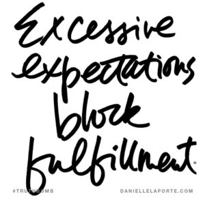 #Truthbomb - Excessive expectations block fulfillment