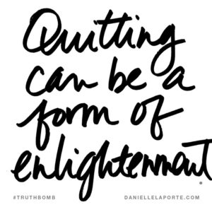 #Truthbomb - Quitting can be a form of englightenment
