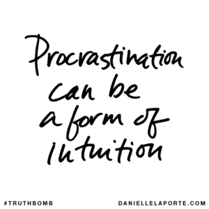 Danielle LaPorte Truthbomb: Procrastination can be a form of intuition | mclconsulting.ca